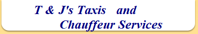 T & J's Taxis   and
               Chauffeur Services